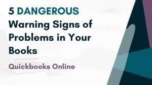 5 Dangerous Warning Signs of Problems in Your Books (Quickbooks Online)